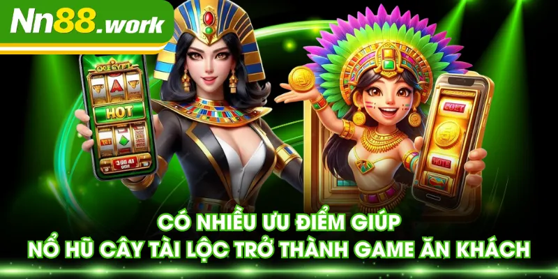 Có nhiều ưu điểm giúp Nổ Hũ Cây Tài Lộc trở thành game ăn khách