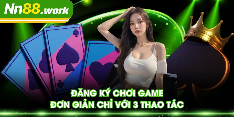Đăng ký chơi game đơn giản chỉ với 3 thao tác