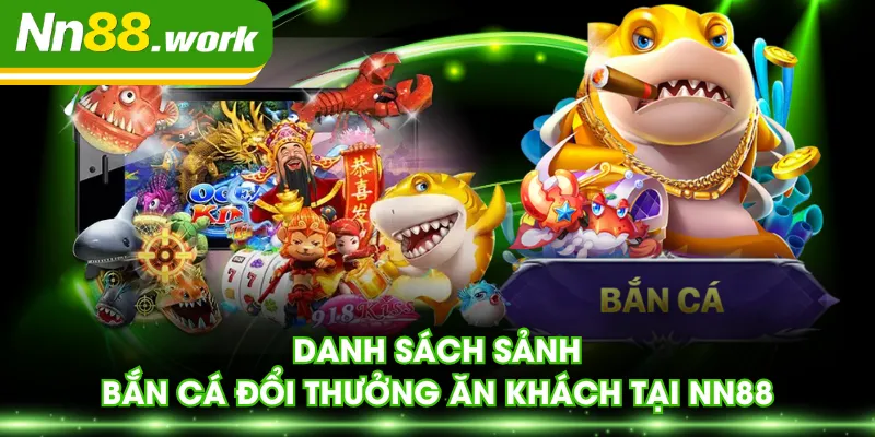 Danh sách sảnh bắn cá đổi thưởng ăn khách tại NN88