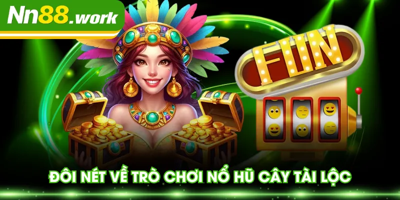 Đôi nét về trò chơi Nổ Hũ Cây Tài Lộc