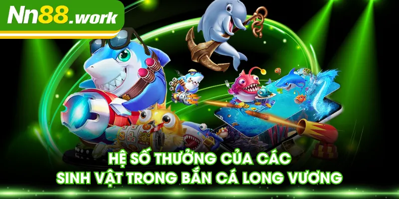 Hệ số thưởng của các sinh vật trong Bắn Cá Long Vương