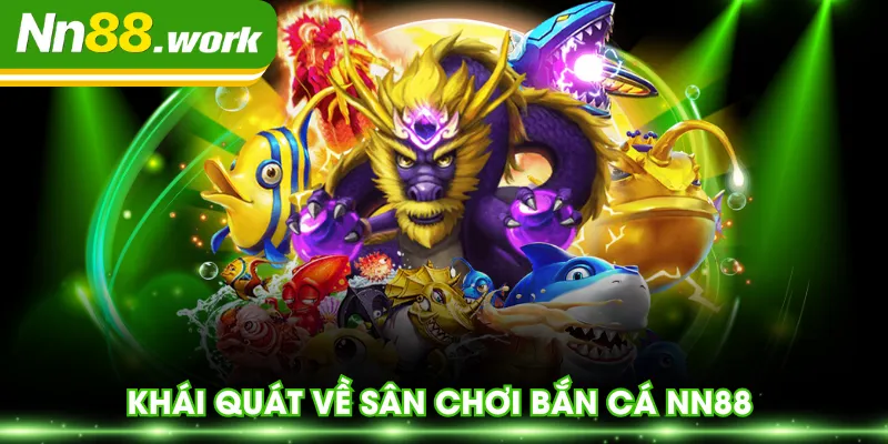 Khái quát về sân chơi bắn cá NN88 