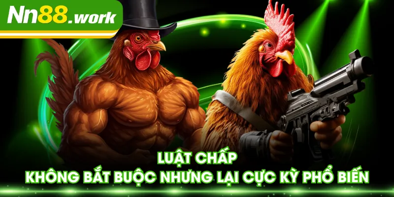 Luật chấp không bắt buộc nhưng lại cực kỳ phổ biến