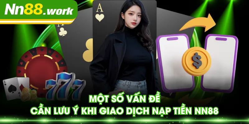 Một số vấn đề cần lưu ý khi giao dịch nạp tiền NN88