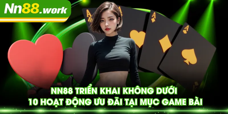 NN88 triển khai không dưới 10 hoạt động ưu đãi tại mục game bài