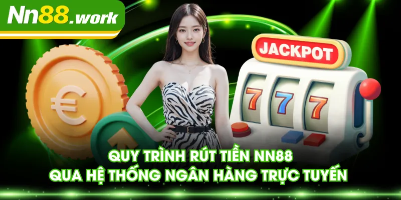 Quy trình rút tiền NN88 qua hệ thống ngân hàng trực tuyến
