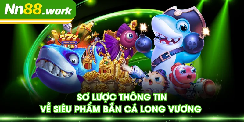 Sơ lược thông tin về siêu phẩm Bắn Cá Long Vương
